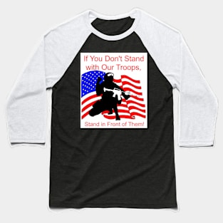 If You Don't Stand with Our Troops, Stand in Front of Them Baseball T-Shirt